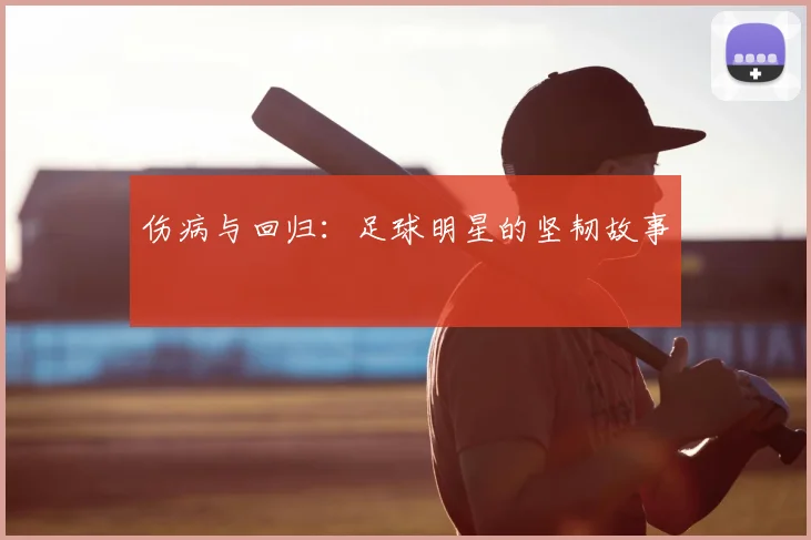 伤病与回归：足球明星的坚韧故事